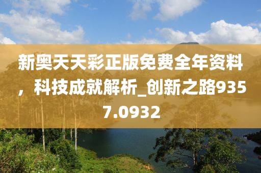 新奧天天彩正版免費(fèi)全年資料，科技成就解析_創(chuàng)新之路9357.0932