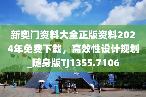 新奧門資料大全正版資料2024年免費(fèi)下載，高效性設(shè)計(jì)規(guī)劃_隨身版TJ1355.7106