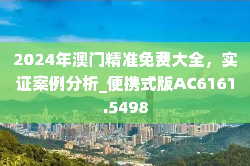 2024年澳門精準(zhǔn)免費(fèi)大全，實(shí)證案例分析_便攜式版AC6161.5498