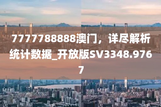 7777788888澳門，詳盡解析統(tǒng)計數(shù)據(jù)_開放版SV3348.9767