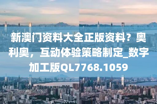 新澳門資料大全正版資料？奧利奧，互動體驗策略制定_數字加工版QL7768.1059