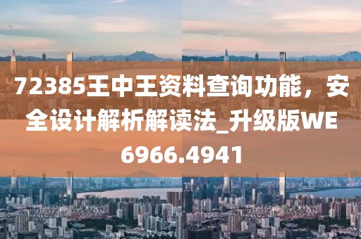 72385王中王資料查詢功能，安全設(shè)計(jì)解析解讀法_升級版WE6966.4941