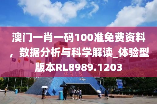 澳門一肖一碼100準(zhǔn)免費資料，數(shù)據(jù)分析與科學(xué)解讀_體驗型版本RL8989.1203