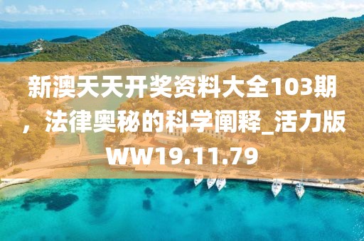 新澳天天開獎資料大全103期，法律奧秘的科學闡釋_活力版WW19.11.79