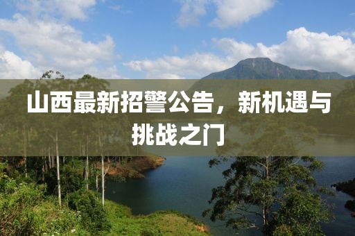 山西最新招警公告，新機(jī)遇與挑戰(zhàn)之門