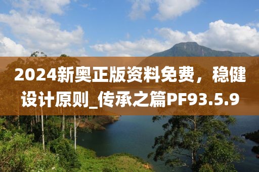 2024新奧正版資料免費，穩(wěn)健設計原則_傳承之篇PF93.5.9