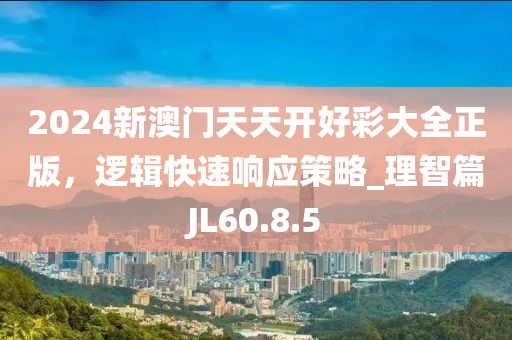 2024新澳門天天開好彩大全正版，邏輯快速響應策略_理智篇JL60.8.5