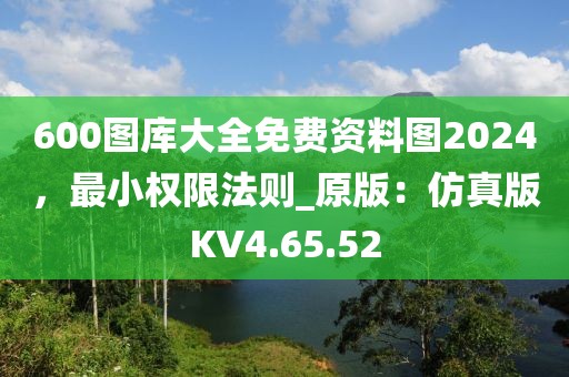 600圖庫大全免費資料圖2024，最小權(quán)限法則_原版：仿真版KV4.65.52