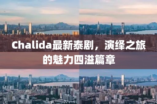 Chalida最新泰劇，演繹之旅的魅力四溢篇章