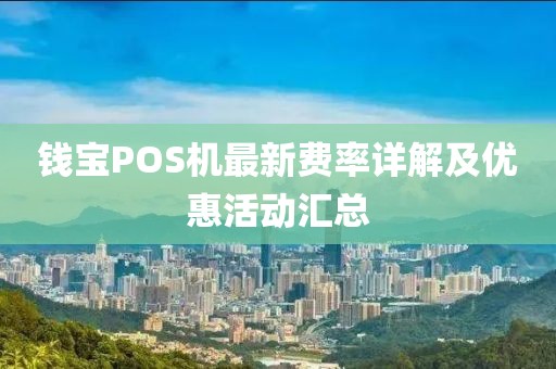 錢寶POS機最新費率詳解及優(yōu)惠活動匯總