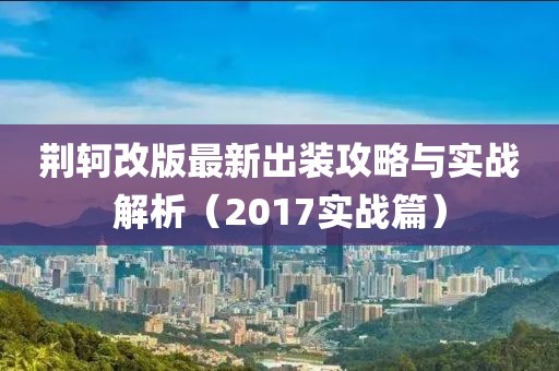 荊軻改版最新出裝攻略與實戰(zhàn)解析（2017實戰(zhàn)篇）