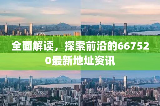 全面解讀，探索前沿的667520最新地址資訊