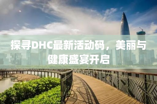 探尋DHC最新活動碼，美麗與健康盛宴開啟