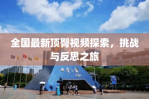 全國最新頂臀視頻探索，挑戰(zhàn)與反思之旅