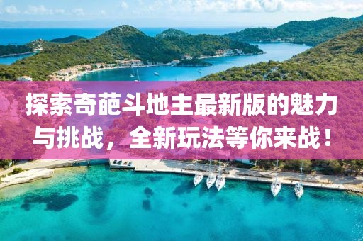 探索奇葩斗地主最新版的魅力與挑戰(zhàn)，全新玩法等你來戰(zhàn)！