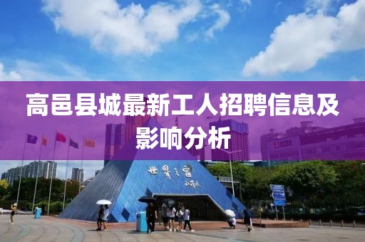 高邑縣城最新工人招聘信息及影響分析