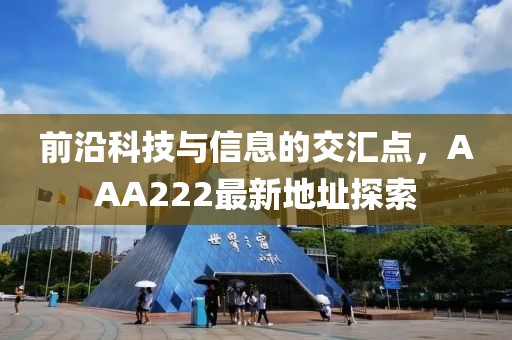 前沿科技與信息的交匯點(diǎn)，AAA222最新地址探索