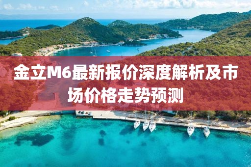 金立M6最新報(bào)價(jià)深度解析及市場價(jià)格走勢預(yù)測