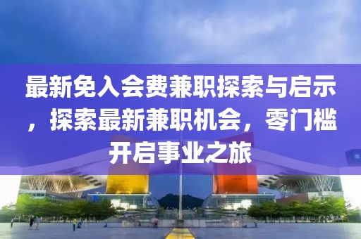 最新免入會費兼職探索與啟示，探索最新兼職機會，零門檻開啟事業(yè)之旅