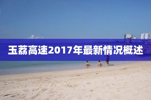 玉荔高速2017年最新情況概述