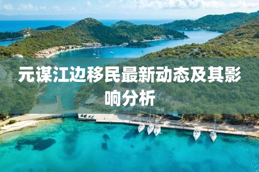 元謀江邊移民最新動(dòng)態(tài)及其影響分析