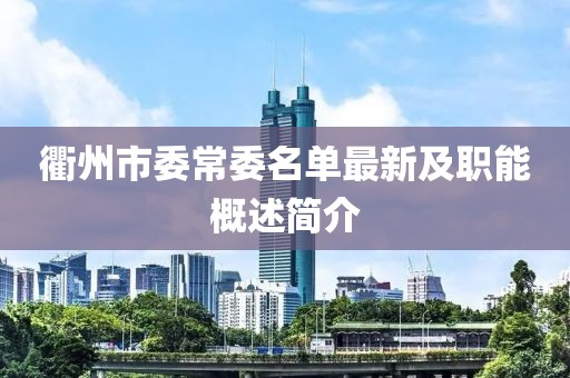 衢州市委常委名單最新及職能概述簡介