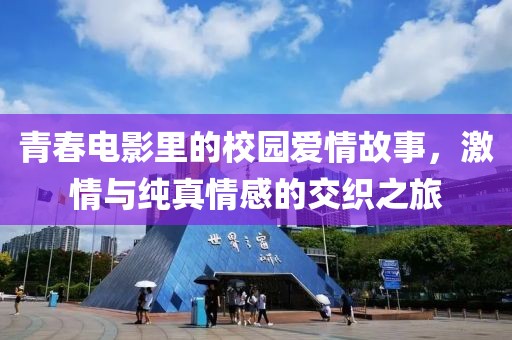 青春電影里的校園愛情故事，激情與純真情感的交織之旅