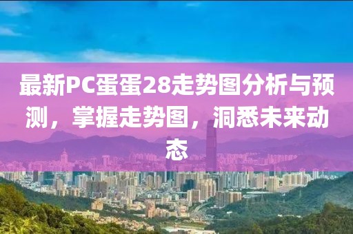 最新PC蛋蛋28走勢圖分析與預測，掌握走勢圖，洞悉未來動態(tài)