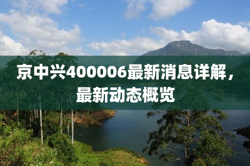 京中興400006最新消息詳解，最新動(dòng)態(tài)概覽