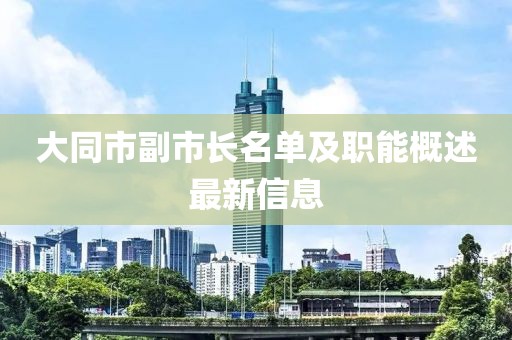 大同市副市長(zhǎng)名單及職能概述最新信息