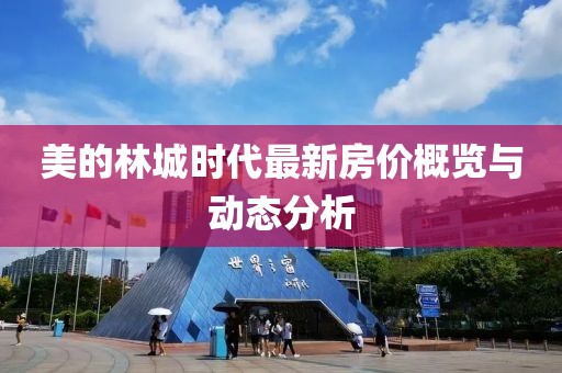 美的林城時代最新房價概覽與動態(tài)分析