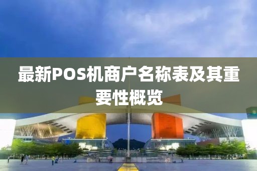 最新POS機商戶名稱表及其重要性概覽