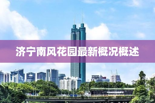 濟寧南風花園最新概況概述