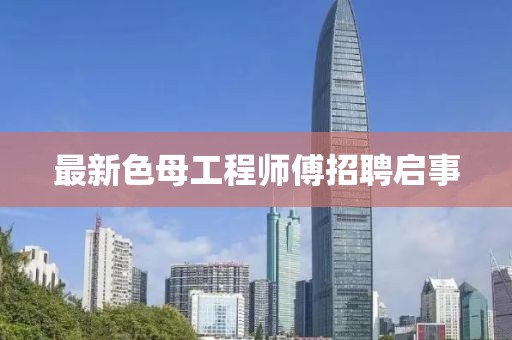 最新色母工程師傅招聘啟事