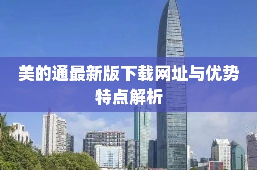 美的通最新版下載網(wǎng)址與優(yōu)勢(shì)特點(diǎn)解析