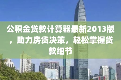 公積金貸款計(jì)算器最新2013版，助力房貸決策，輕松掌握貸款細(xì)節(jié)
