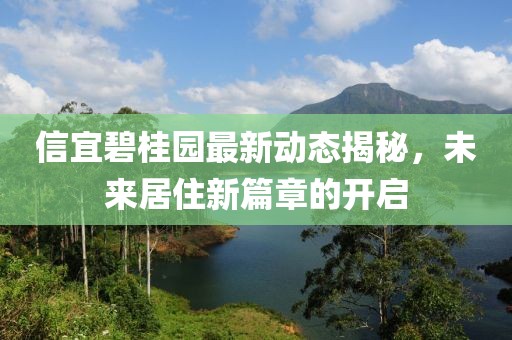 信宜碧桂園最新動態(tài)揭秘，未來居住新篇章的開啟