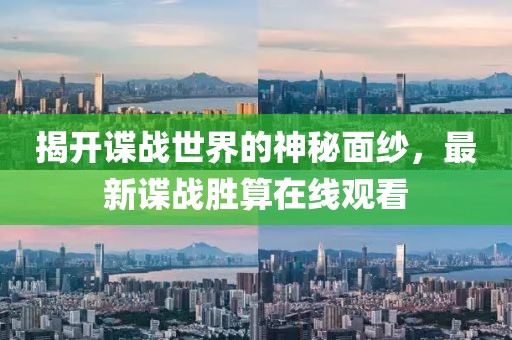 揭開諜戰(zhàn)世界的神秘面紗，最新諜戰(zhàn)勝算在線觀看