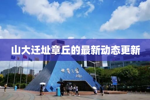 山大遷址章丘的最新動(dòng)態(tài)更新