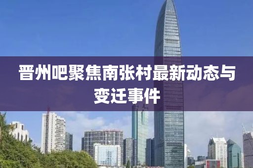 晉州吧聚焦南張村最新動(dòng)態(tài)與變遷事件