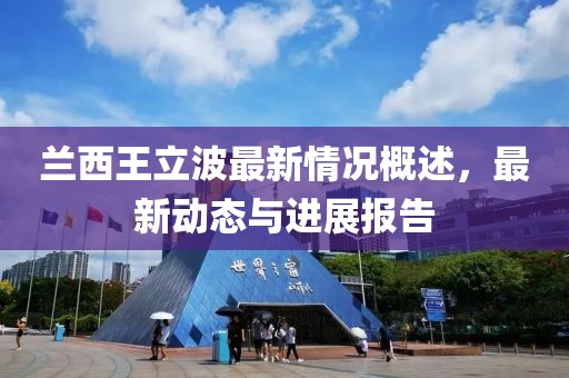 蘭西王立波最新情況概述，最新動態(tài)與進(jìn)展報(bào)告