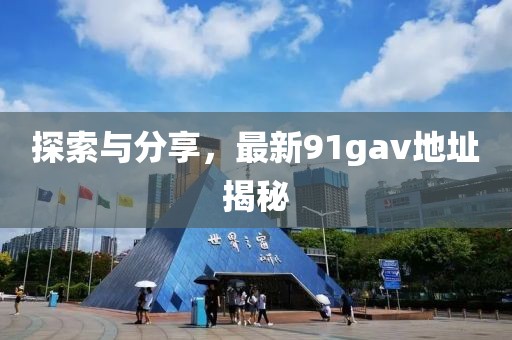 探索與分享，最新91gav地址揭秘
