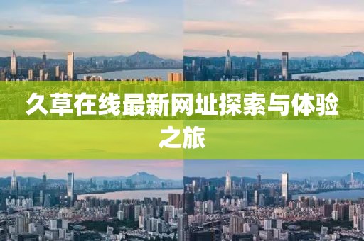 久草在線最新網(wǎng)址探索與體驗(yàn)之旅