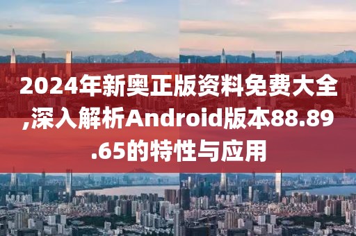 2024年新奧正版資料免費(fèi)大全,深入解析Android版本88.89.65的特性與應(yīng)用