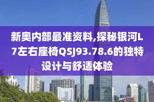 新奧內(nèi)部最準(zhǔn)資料,探秘銀河L7左右座椅QSJ93.78.6的獨特設(shè)計與舒適體驗