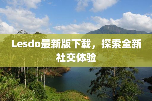 Lesdo最新版下載，探索全新社交體驗(yàn)