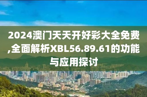 2024澳門天天開好彩大全免費(fèi),全面解析XBL56.89.61的功能與應(yīng)用探討