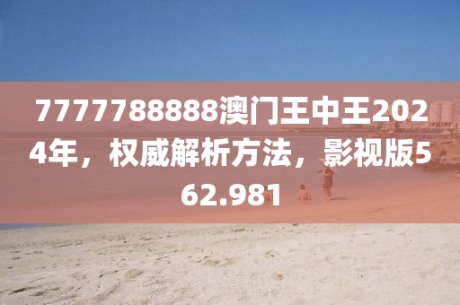 7777788888澳門(mén)王中王2024年，權(quán)威解析方法，影視版562.981