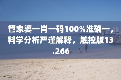 管家婆一肖一碼100%準(zhǔn)確一，科學(xué)分析嚴(yán)謹(jǐn)解釋，觸控版13.266