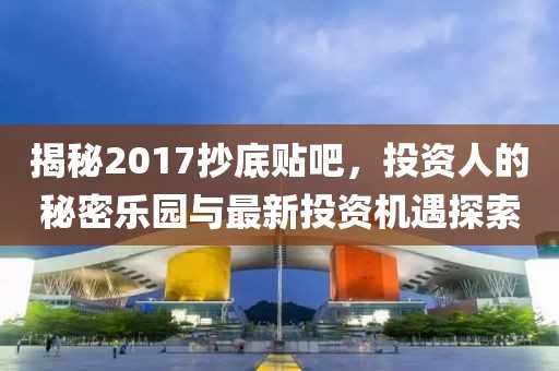 揭秘2017抄底貼吧，投資人的秘密樂園與最新投資機(jī)遇探索